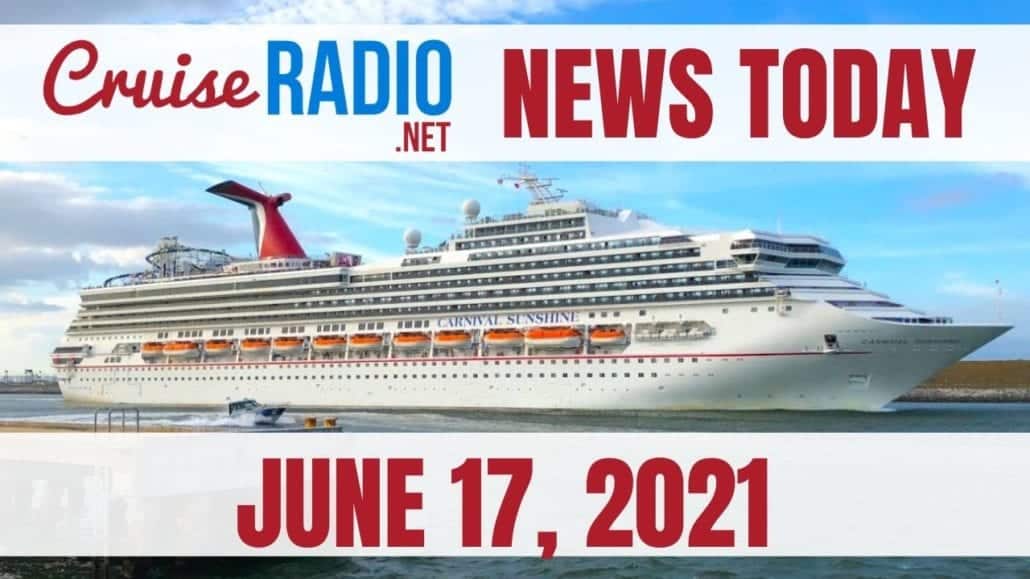 june 17 2021 cruise radio news briefs